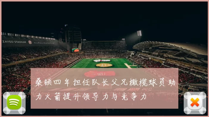 桑顿四年担任队长父兄橄榄球员助力火箭提升领导力与竞争力